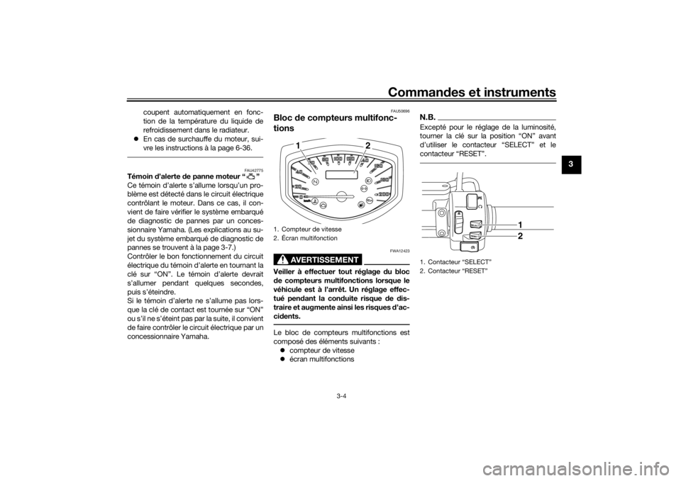 YAMAHA XVS1300CU 2016  Notices Demploi (in French) Commandes et instruments
3-4
3
coupent automatiquement en fonc-
tion de la température du liquide de
refroidissement dans le radiateur.
 En cas de surchauffe du moteur, sui-
vre les instructions 