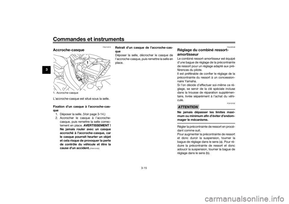 YAMAHA XVS1300CU 2016  Notices Demploi (in French) Commandes et instruments
3-15
3
FAU14313
Accroche-casqueL’accroche-casque est situé sous la selle.
Fixation  d’un casque à l’accroche-cas-
que 1. Déposer la selle. (Voir page 3-14.)
2. Accroc