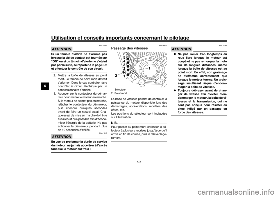 YAMAHA XVS1300CU 2016  Notices Demploi (in French) Utilisation et conseils importants concernant le pilotage
5-2
5
ATTENTION
FCA15485
Si un témoin d’alerte ne s’allume pas
lorsque la clé  de contact est tournée sur
“ON” ou si un témoin  d�