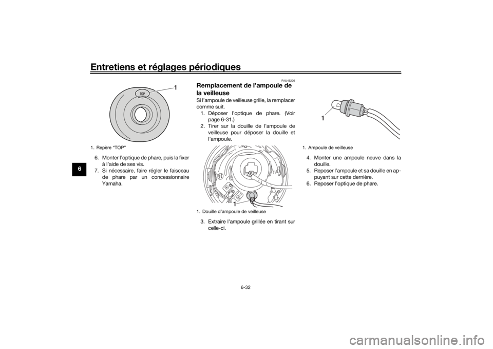 YAMAHA XVS1300CU 2016 Notices Demploi (in French) Entretiens et réglages périodiques
6-32
6
6. Monter l’optique de phare, puis la fixer
à l’aide de ses vis.
7. Si nécessaire, faire régler le faisceau
de phare par un concessionnaire
Yamaha.
F YAMAHA XVS1300CU 2016 Notices Demploi (in French) Entretiens et réglages périodiques
6-32
6
6. Monter l’optique de phare, puis la fixer
à l’aide de ses vis.
7. Si nécessaire, faire régler le faisceau
de phare par un concessionnaire
Yamaha.
F
