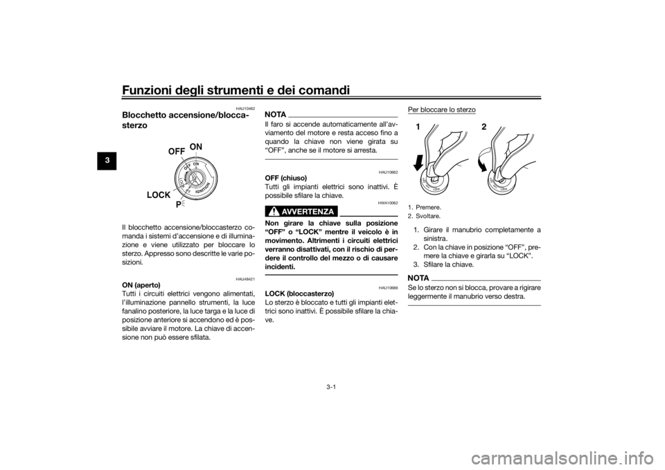 YAMAHA XVS1300CU 2016  Manuale duso (in Italian) Funzioni deg li strumenti e  dei coman di
3-1
3
HAU10462
Blocchetto accensione/blocca-
sterzoIl blocchetto accensione/bloccasterzo co-
manda i sistemi d’accensione e di illumina-
zione e viene utili