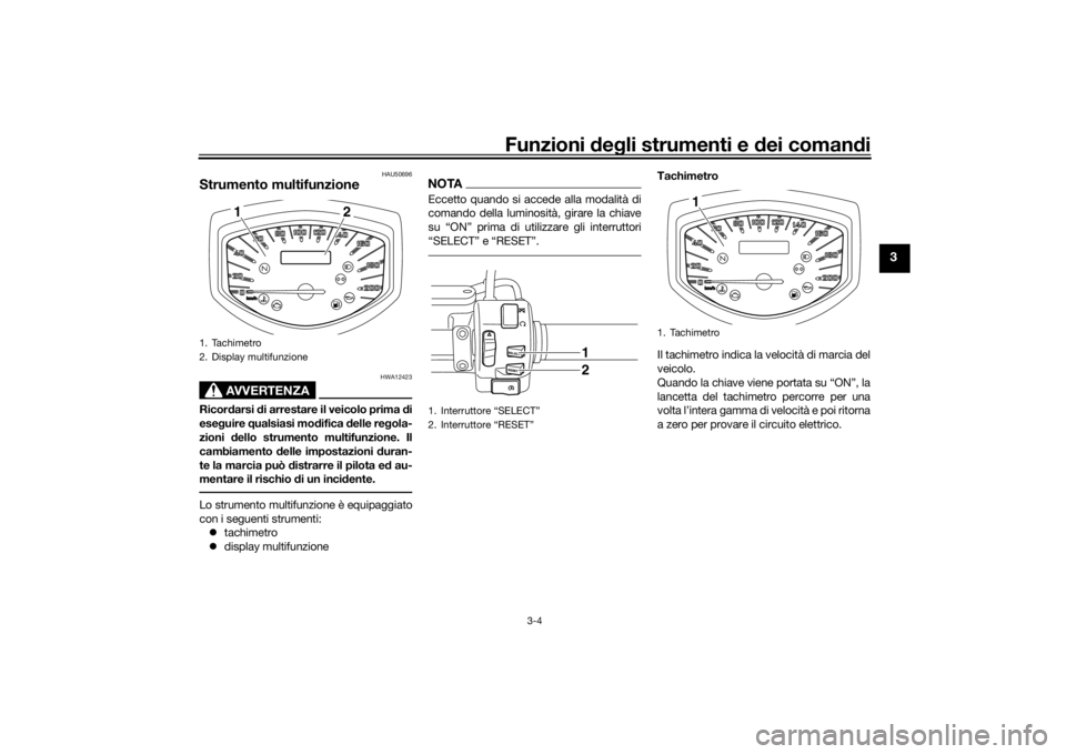 YAMAHA XVS1300CU 2016  Manuale duso (in Italian) Funzioni deg li strumenti e d ei comandi
3-4
3
HAU50696
Strumento multifunzione
AVVERTENZA
HWA12423
Ricord arsi di arrestare il veicolo prima  di
eseg uire qualsiasi mo difica  delle re gola-
zioni  d