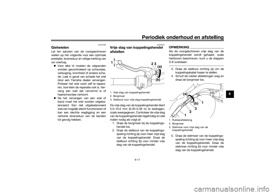 YAMAHA XVS1300CU 2016 Instructieboekje (in Dutch) Periodiek on derhoud en afstelling
6-17
6
DAU21963
GietwielenLet ten aanzien van de voorgeschreven
wielen op het volgende voor een optimale
prestatie, levensduur en veilige werking van
uw voertuig.
YAMAHA XVS1300CU 2016 Instructieboekje (in Dutch) Periodiek on derhoud en afstelling
6-17
6
DAU21963
GietwielenLet ten aanzien van de voorgeschreven
wielen op het volgende voor een optimale
prestatie, levensduur en veilige werking van
uw voertuig.