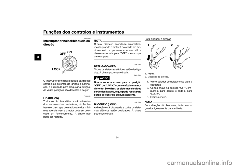 YAMAHA XVS1300CU 2016 Manual de utilização (in Portuguese) Funções dos controlos e instrumentos
3-1
3
PAU10462
Interruptor prin cipal/bloqueio da
d ireçãoO interruptor principal/bloqueio da direção
controla os sistemas de ignição e ilumina-
ção, e YAMAHA XVS1300CU 2016 Manual de utilização (in Portuguese) Funções dos controlos e instrumentos
3-1
3
PAU10462
Interruptor prin cipal/bloqueio da
d ireçãoO interruptor principal/bloqueio da direção
controla os sistemas de ignição e ilumina-
ção, e
