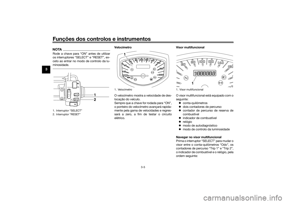 YAMAHA XVS1300CU 2016 Manual de utilização (in Portuguese) Funções dos controlos e instrumentos
3-5
3
NOTARode a chave para “ON” antes de utilizar
os interruptores “SELECT” e “RESET”, ex-
ceto ao entrar no modo de controlo da lu-
minosidade.
Vel YAMAHA XVS1300CU 2016 Manual de utilização (in Portuguese) Funções dos controlos e instrumentos
3-5
3
NOTARode a chave para “ON” antes de utilizar
os interruptores “SELECT” e “RESET”, ex-
ceto ao entrar no modo de controlo da lu-
minosidade.
Vel