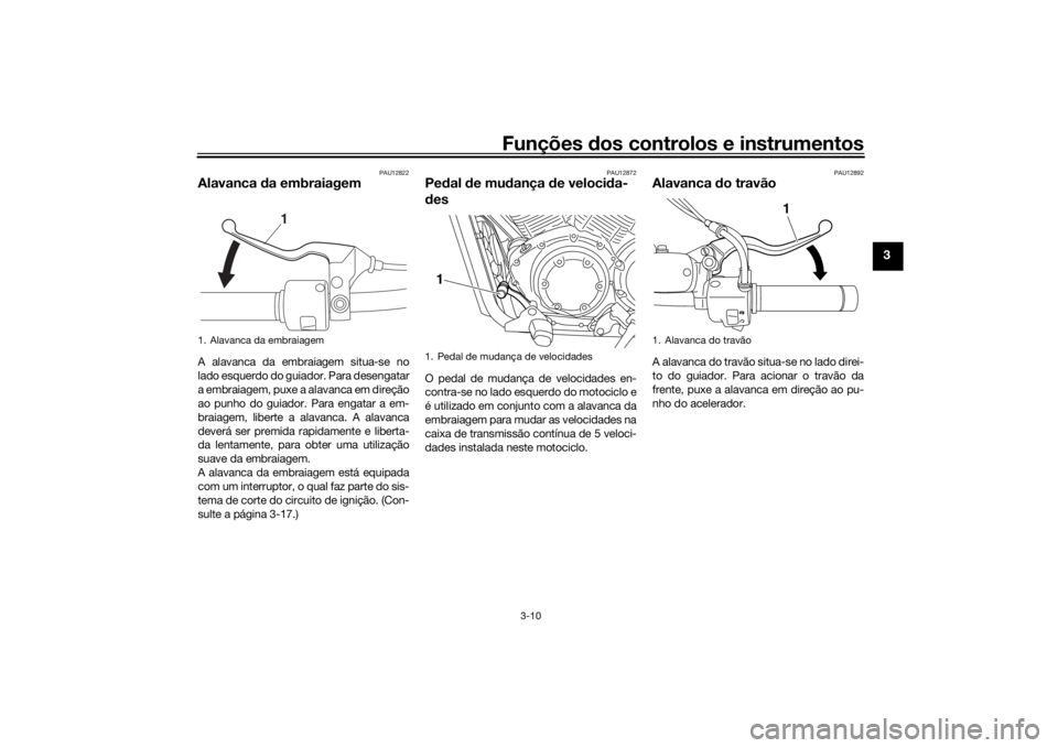 YAMAHA XVS1300CU 2016 Manual de utilização (in Portuguese) Funções dos controlos e instrumentos
3-10
3
PAU12822
Alavanca da embraiagemA alavanca da embraiagem situa-se no
lado esquerdo do guiador. Para desengatar
a embraiagem, puxe a alavanca em direção
a YAMAHA XVS1300CU 2016 Manual de utilização (in Portuguese) Funções dos controlos e instrumentos
3-10
3
PAU12822
Alavanca da embraiagemA alavanca da embraiagem situa-se no
lado esquerdo do guiador. Para desengatar
a embraiagem, puxe a alavanca em direção
a