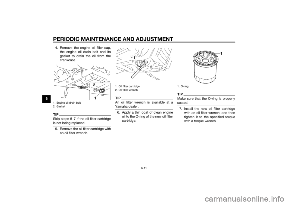 YAMAHA XVS1300CU 2015  Owners Manual PERIODIC MAINTENANCE AND ADJUSTMENT
6-11
64. Remove the engine oil filler cap,
the engine oil drain bolt and its
gasket to drain the oil from the
crankcase.
TIPSkip steps 5–7 if the oil filter cartr