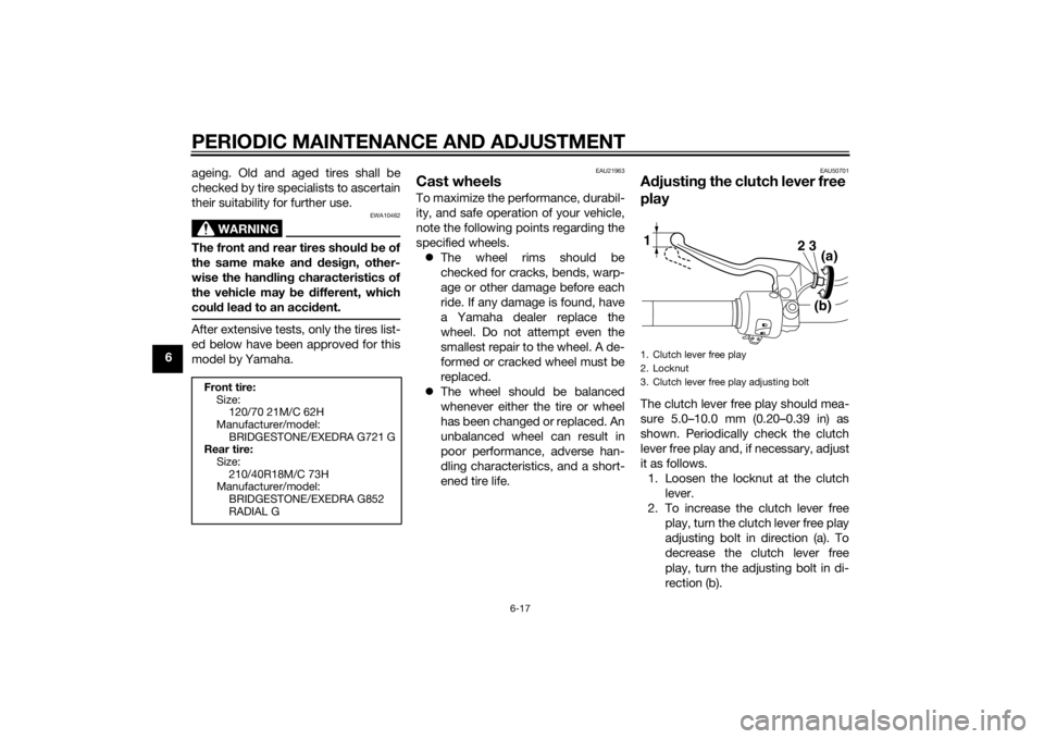YAMAHA XVS1300CU 2015  Owners Manual PERIODIC MAINTENANCE AND ADJUSTMENT
6-17
6ageing. Old and aged tires shall be
checked by tire specialists to ascertain
their suitability for further use.
WARNING
EWA10462
The front an
d rear tires sho