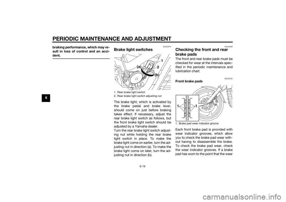 YAMAHA XVS1300CU 2015 Workshop Manual PERIODIC MAINTENANCE AND ADJUSTMENT
6-19
6b
rakin g performance, which may re-
sult in loss of control and an acci-
d ent.
EAU22274
Brake li ght switchesThe brake light, which is activated by
the bra YAMAHA XVS1300CU 2015 Workshop Manual PERIODIC MAINTENANCE AND ADJUSTMENT
6-19
6b
rakin g performance, which may re-
sult in loss of control and an acci-
d ent.
EAU22274
Brake li ght switchesThe brake light, which is activated by
the bra