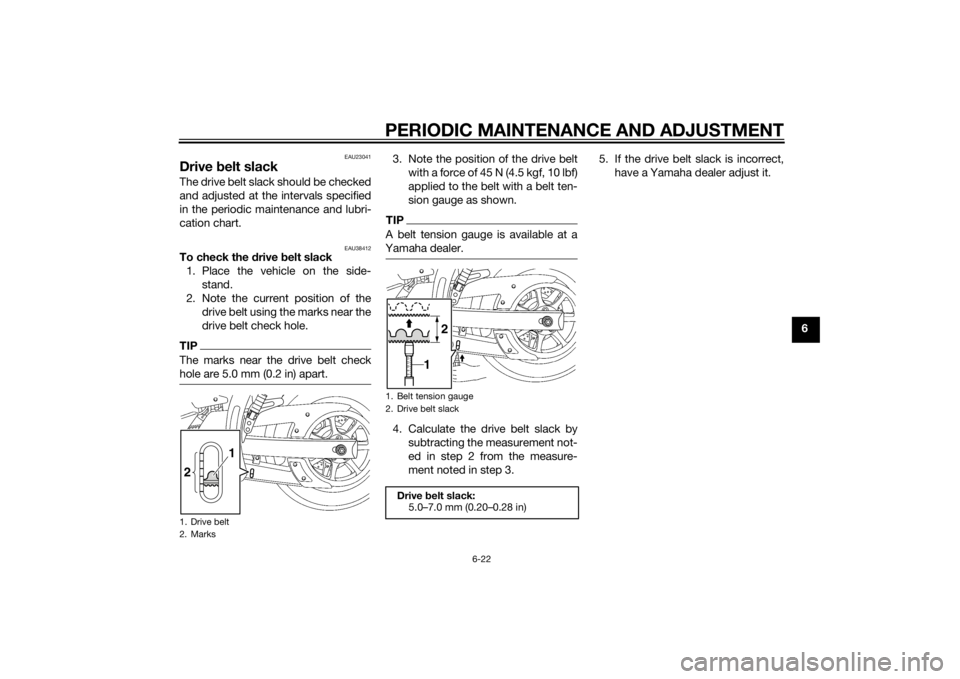 YAMAHA XVS1300CU 2015 Repair Manual PERIODIC MAINTENANCE AND ADJUSTMENT
6-22
6
EAU23041
Drive belt slackThe drive belt slack should be checked
and adjusted at the intervals specified
in the periodic maintenance and lubri-
cation chart.
YAMAHA XVS1300CU 2015 Repair Manual PERIODIC MAINTENANCE AND ADJUSTMENT
6-22
6
EAU23041
Drive belt slackThe drive belt slack should be checked
and adjusted at the intervals specified
in the periodic maintenance and lubri-
cation chart.