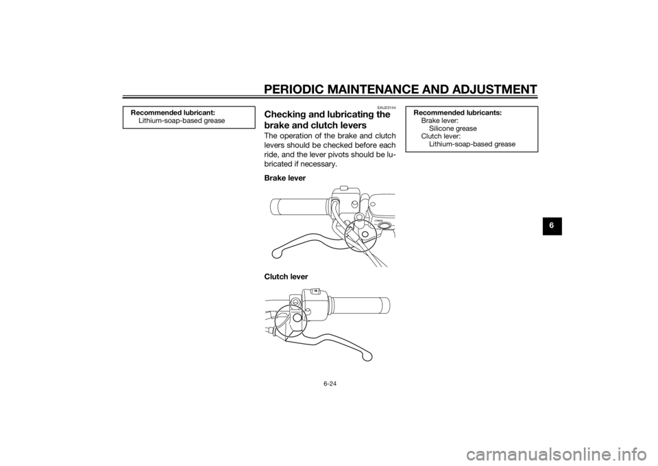 YAMAHA XVS1300CU 2015 Repair Manual PERIODIC MAINTENANCE AND ADJUSTMENT
6-24
6
EAU23144
Checking an d lu bricatin g the
b rake an d clutch leversThe operation of the brake and clutch
levers should be checked before each
ride, and the l YAMAHA XVS1300CU 2015 Repair Manual PERIODIC MAINTENANCE AND ADJUSTMENT
6-24
6
EAU23144
Checking an d lu bricatin g the
b rake an d clutch leversThe operation of the brake and clutch
levers should be checked before each
ride, and the l