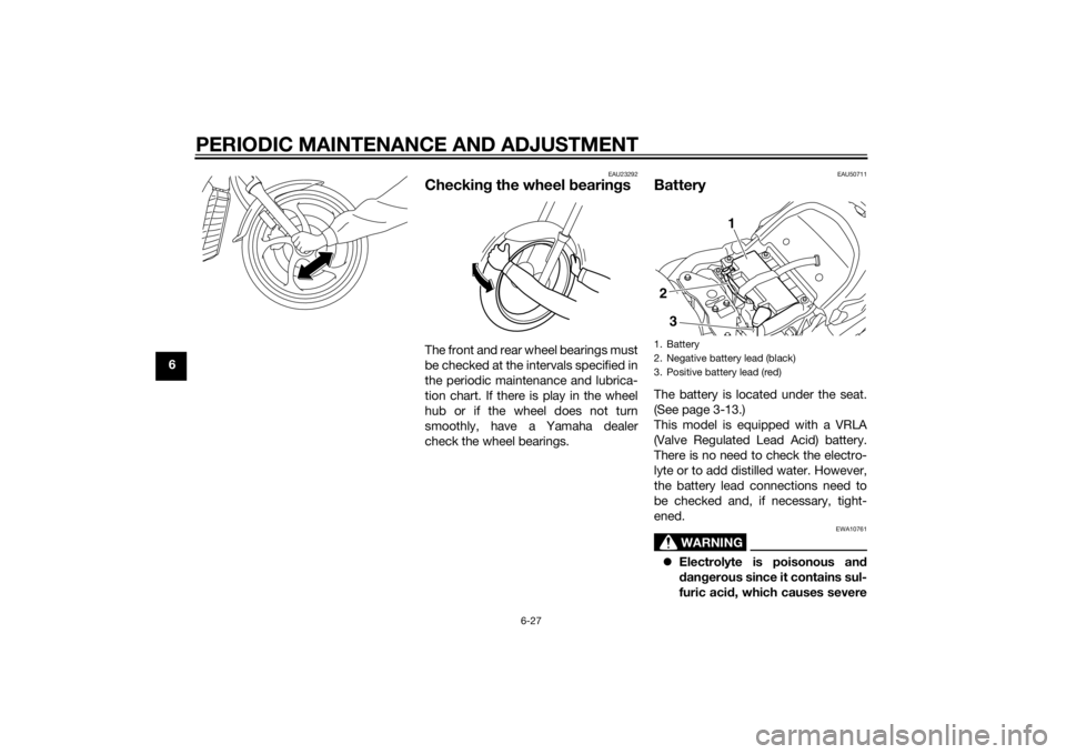 YAMAHA XVS1300CU 2015  Owners Manual PERIODIC MAINTENANCE AND ADJUSTMENT
6-27
6
EAU23292
Checking the wheel b earingsThe front and rear wheel bearings must
be checked at the intervals specified in
the periodic maintenance and lubrica-
ti