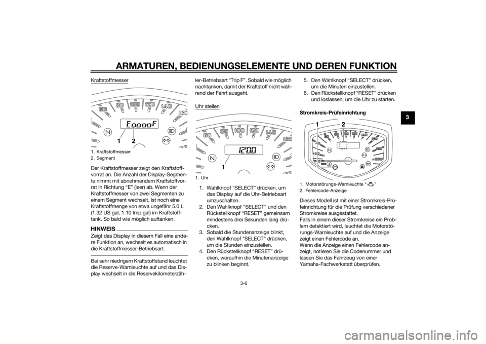 YAMAHA XVS1300CU 2015  Betriebsanleitungen (in German) ARMATUREN, BEDIENUNGSELEMENTE UND DEREN FUNKTION
3-6
3
KraftstoffmesserDer Kraftstoffmesser zeigt den Kraftstoff-
vorrat an. Die Anzahl der Display-Segmen-
te nimmt mit abnehmendem Kraftstoffvor-
rat 