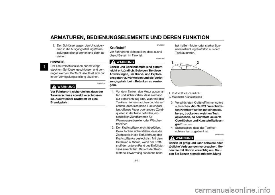 YAMAHA XVS1300CU 2015  Betriebsanleitungen (in German) ARMATUREN, BEDIENUNGSELEMENTE UND DEREN FUNKTION
3-11
3
2. Den Schlüssel gegen den Uhrzeiger-
sinn in die Ausgangsstellung (Verrie-
gelungsstellung) drehen und dann ab-
ziehen.HINWEISDer Tankverschlu