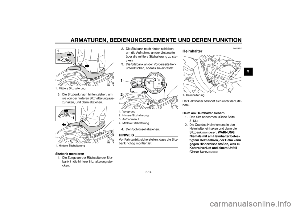 YAMAHA XVS1300CU 2015  Betriebsanleitungen (in German) ARMATUREN, BEDIENUNGSELEMENTE UND DEREN FUNKTION
3-14
3
3. Die Sitzbank nach hinten ziehen, um 
sie von der hinteren Sitzhalterung aus-
zuhaken, und dann abziehen.
S itz bank montieren
1. Die Zunge an