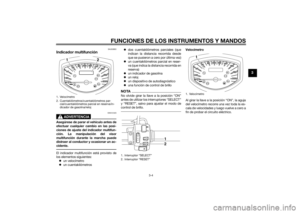 YAMAHA XVS1300CU 2015 Manuale de Empleo (in Spanish) FUNCIONES DE LOS INSTRUMENTOS Y MANDOS
3-4
3
SAU50693
Indica dor multifunción
ADVERTENCIA
SWA12423
Asegúrese de parar el vehículo antes de
efectuar cualquier cambio en las posi-
ciones de ajuste YAMAHA XVS1300CU 2015 Manuale de Empleo (in Spanish) FUNCIONES DE LOS INSTRUMENTOS Y MANDOS
3-4
3
SAU50693
Indica dor multifunción
ADVERTENCIA
SWA12423
Asegúrese de parar el vehículo antes de
efectuar cualquier cambio en las posi-
ciones de ajuste