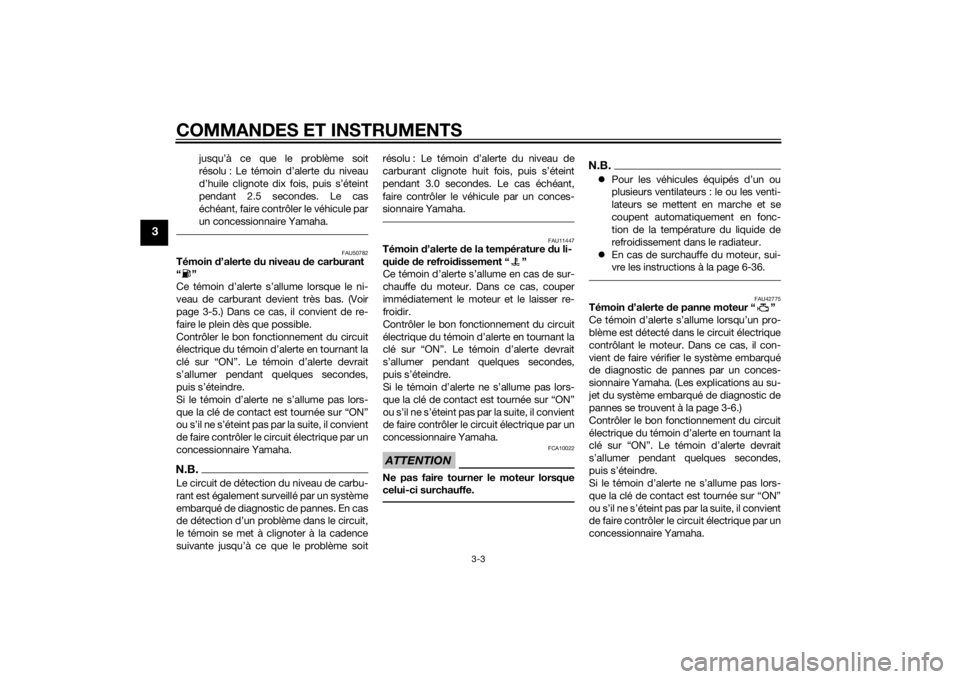 YAMAHA XVS1300CU 2015  Notices Demploi (in French) COMMANDES ET INSTRUMENTS
3-3
3
jusqu’à ce que le problème soit
résolu : Le témoin d’alerte du niveau
d’huile clignote dix fois, puis s’éteint
pendant 2.5 secondes. Le cas
échéant, faire