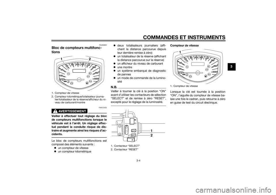 YAMAHA XVS1300CU 2015 Notices Demploi (in French) COMMANDES ET INSTRUMENTS
3-4
3
FAU50693
Bloc de compteurs multifonc-
tions
AVERTISSEMENT
FWA12423
Veiller à effectuer tout réglage du bloc
d e compteurs multifonctions lorsque le
véhicule est à l YAMAHA XVS1300CU 2015 Notices Demploi (in French) COMMANDES ET INSTRUMENTS
3-4
3
FAU50693
Bloc de compteurs multifonc-
tions
AVERTISSEMENT
FWA12423
Veiller à effectuer tout réglage du bloc
d e compteurs multifonctions lorsque le
véhicule est à l