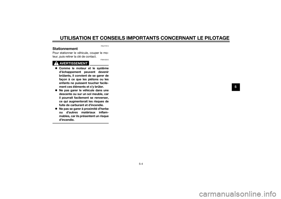 YAMAHA XVS1300CU 2015  Notices Demploi (in French) UTILISATION ET CONSEILS IMPORTANTS CONCERNANT LE PILOTAGE
5-4
5
FAU17214
StationnementPour stationner le véhicule, couper le mo-
teur, puis retirer la clé de contact.
AVERTISSEMENT
FWA10312
Comme