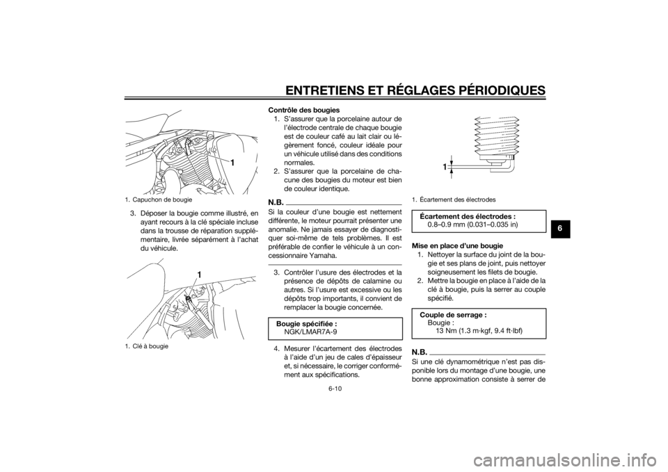 YAMAHA XVS1300CU 2015  Notices Demploi (in French) ENTRETIENS ET RÉGLAGES PÉRIODIQUES
6-10
6
3. Déposer la bougie comme illustré, enayant recours à la clé spéciale incluse
dans la trousse de réparation supplé-
mentaire, livrée séparément �