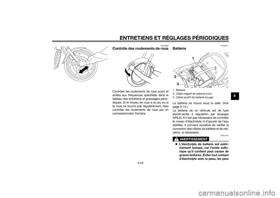 YAMAHA XVS1300CU 2015  Notices Demploi (in French) ENTRETIENS ET RÉGLAGES PÉRIODIQUES
6-28
6
FAU23292
Contrôle des roulements  de roueContrôler les roulements de roue avant et
arrière aux fréquences spécifiées dans le
tableau des entretiens et