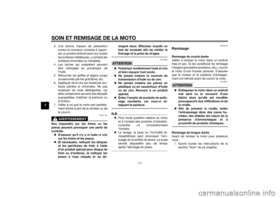 YAMAHA XVS1300CU 2015  Notices Demploi (in French) SOIN ET REMISAGE DE LA MOTO
7-3
7
3. Une bonne mesure de préventioncontre la corrosion consiste à vapori-
ser un produit anticorrosion sur toutes
les surfaces métalliques, y compris les
surfaces ch