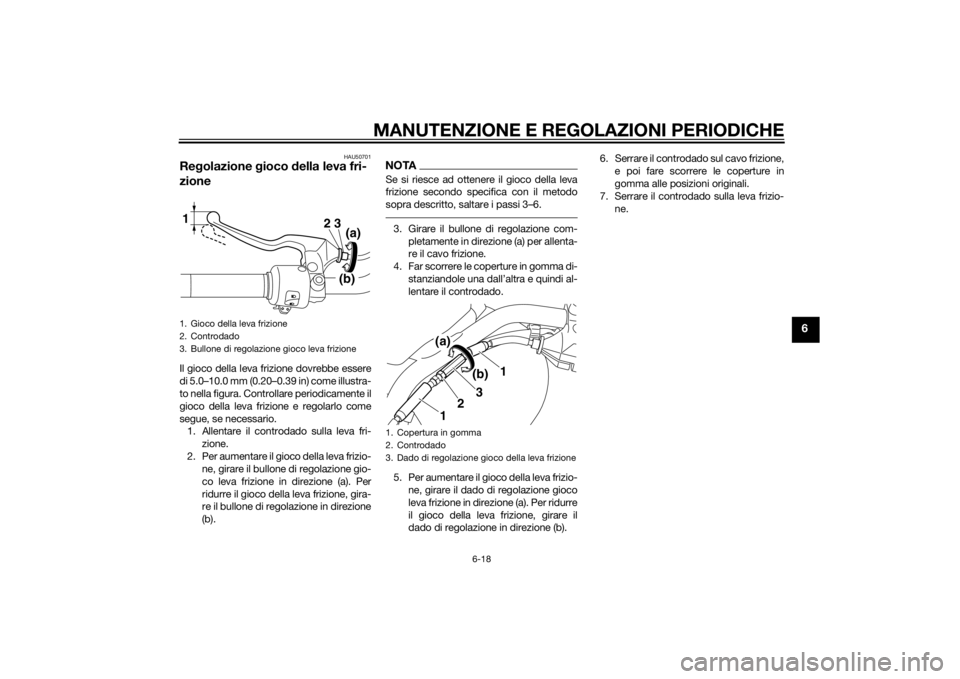 YAMAHA XVS1300CU 2015 Manuale duso (in Italian) MANUTENZIONE E REGOLAZIONI PERIODICHE
6-18
6
HAU50701
Regolazione gioco della leva fri-
zioneIl gioco della leva frizione dovrebbe essere
di 5.0–10.0 mm (0.20–0.39 in) come illustra-
to nella fi YAMAHA XVS1300CU 2015 Manuale duso (in Italian) MANUTENZIONE E REGOLAZIONI PERIODICHE
6-18
6
HAU50701
Regolazione gioco della leva fri-
zioneIl gioco della leva frizione dovrebbe essere
di 5.0–10.0 mm (0.20–0.39 in) come illustra-
to nella fi