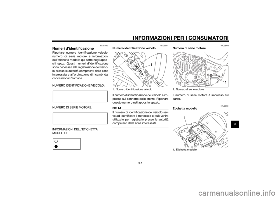 YAMAHA XVS1300CU 2015  Manuale duso (in Italian) INFORMAZIONI PER I CONSUMATORI
9-1
9
HAU53562
Numeri d’id entificazioneRiportare numero identificazione veicolo,
numero di serie motore e informazioni
dell’etichetta modello qui sotto negli appo-
