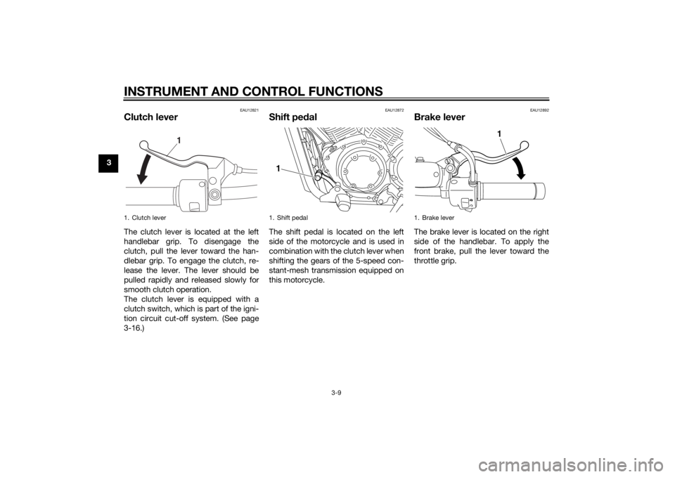 YAMAHA XVS1300CU 2014  Owners Manual INSTRUMENT AND CONTROL FUNCTIONS
3-9
3
EAU12821
Clutch leverThe clutch lever is located at the left
handlebar grip. To disengage the
clutch, pull the lever toward the han-
dlebar grip. To engage the c