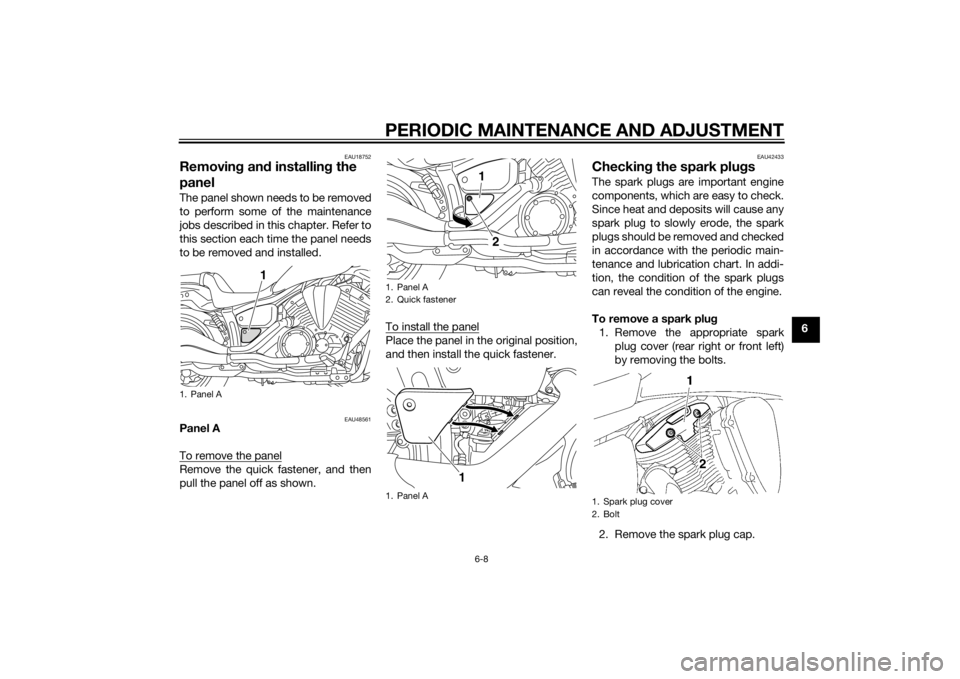 YAMAHA XVS1300CU 2014 Owners Manual PERIODIC MAINTENANCE AND ADJUSTMENT
6-8
6
EAU18752
Removing an d installin g the
panelThe panel shown needs to be removed
to perform some of the maintenance
jobs described in this chapter. Refer to
t YAMAHA XVS1300CU 2014 Owners Manual PERIODIC MAINTENANCE AND ADJUSTMENT
6-8
6
EAU18752
Removing an d installin g the
panelThe panel shown needs to be removed
to perform some of the maintenance
jobs described in this chapter. Refer to
t