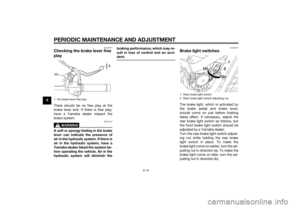 YAMAHA XVS1300CU 2014 Owners Manual PERIODIC MAINTENANCE AND ADJUSTMENT
6-19
6
EAU37914
Checking the brake lever free
playThere should be no free play at the
brake lever end. If there is free play,
have a Yamaha dealer inspect the
bra YAMAHA XVS1300CU 2014 Owners Manual PERIODIC MAINTENANCE AND ADJUSTMENT
6-19
6
EAU37914
Checking the brake lever free
playThere should be no free play at the
brake lever end. If there is free play,
have a Yamaha dealer inspect the
bra