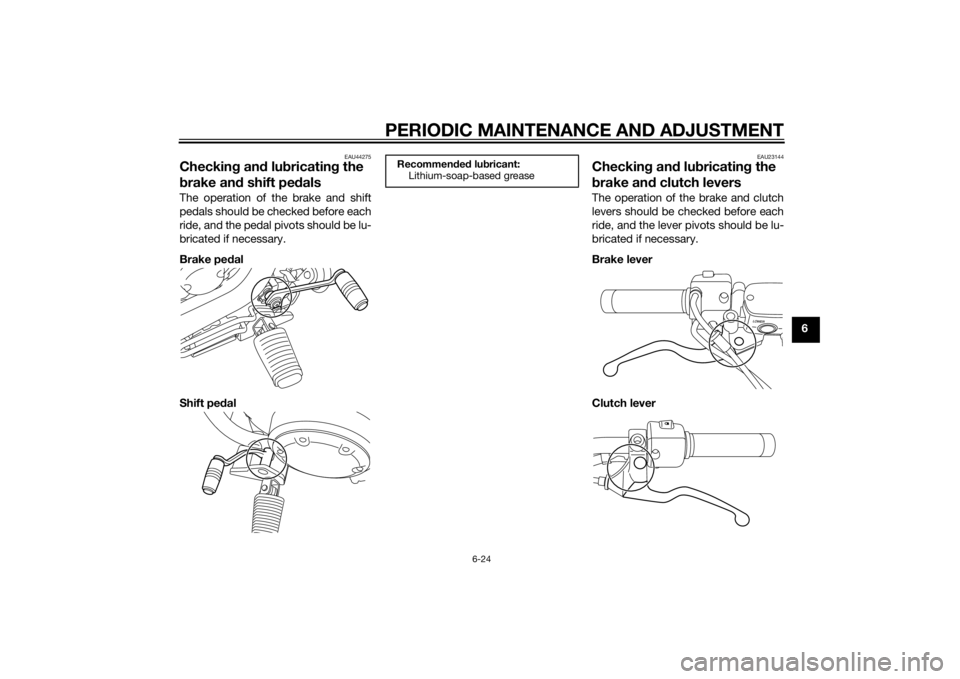 YAMAHA XVS1300CU 2014 Repair Manual PERIODIC MAINTENANCE AND ADJUSTMENT
6-24
6
EAU44275
Checking an d lu bricatin g the
b rake an d shift pe dalsThe operation of the brake and shift
pedals should be checked before each
ride, and the pe YAMAHA XVS1300CU 2014 Repair Manual PERIODIC MAINTENANCE AND ADJUSTMENT
6-24
6
EAU44275
Checking an d lu bricatin g the
b rake an d shift pe dalsThe operation of the brake and shift
pedals should be checked before each
ride, and the pe