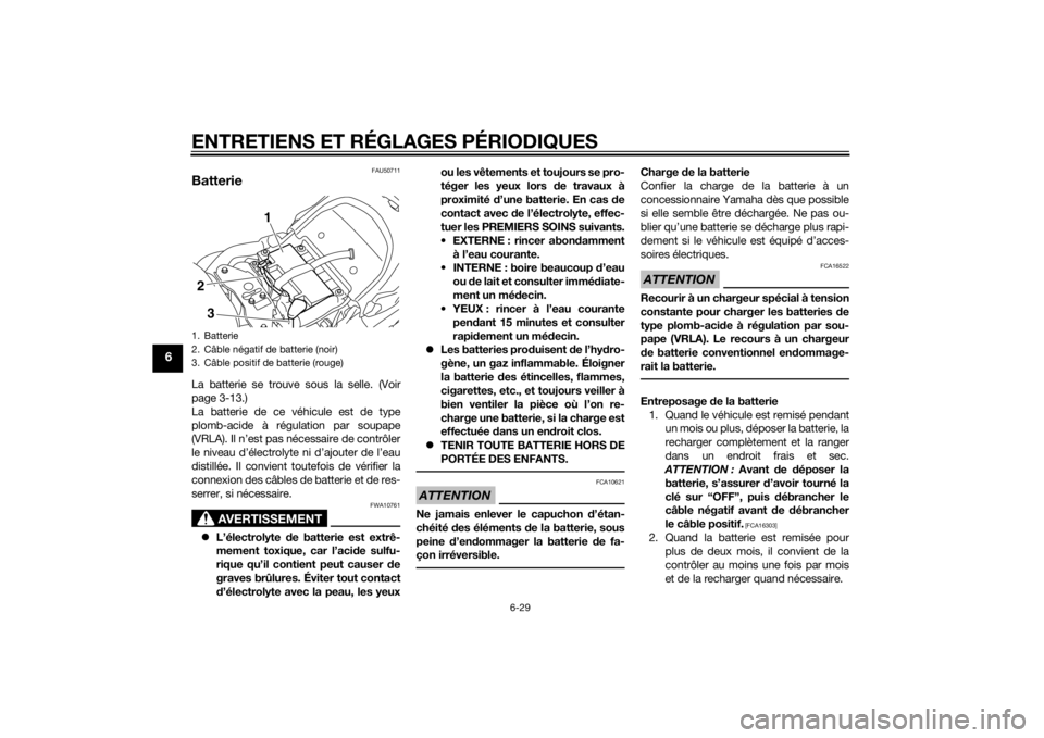 YAMAHA XVS1300CU 2014 Notices Demploi (in French) ENTRETIENS ET RÉGLAGES PÉRIODIQUES
6-29
6
FAU50711
BatterieLa batterie se trouve sous la selle. (Voir
page 3-13.)
La batterie de ce véhicule est de type
plomb-acide à régulation par soupape
(VRLA YAMAHA XVS1300CU 2014 Notices Demploi (in French) ENTRETIENS ET RÉGLAGES PÉRIODIQUES
6-29
6
FAU50711
BatterieLa batterie se trouve sous la selle. (Voir
page 3-13.)
La batterie de ce véhicule est de type
plomb-acide à régulation par soupape
(VRLA