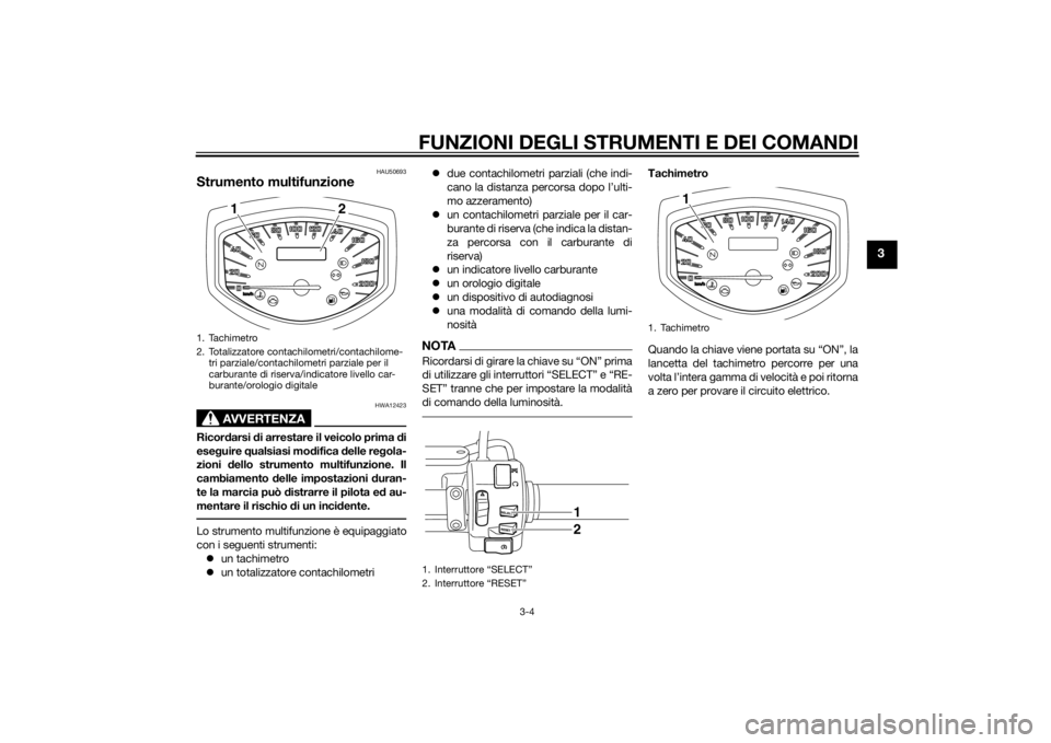 YAMAHA XVS1300CU 2014 Manuale duso (in Italian) FUNZIONI DEGLI STRUMENTI E DEI COMANDI
3-4
3
HAU50693
Strumento multifunzione
AVVERTENZA
HWA12423
Ricordarsi di arrestare il veicolo prima di
eseg uire qualsiasi mo difica delle re gola-
zioni dell YAMAHA XVS1300CU 2014 Manuale duso (in Italian) FUNZIONI DEGLI STRUMENTI E DEI COMANDI
3-4
3
HAU50693
Strumento multifunzione
AVVERTENZA
HWA12423
Ricordarsi di arrestare il veicolo prima di
eseg uire qualsiasi mo difica delle re gola-
zioni dell