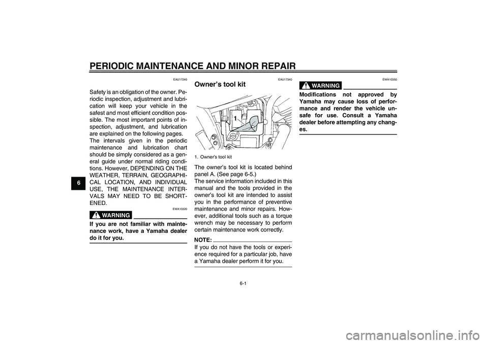 YAMAHA XVS250 2004 Owners Guide PERIODIC MAINTENANCE AND MINOR REPAIR
6-1
6
EAU17240
Safety is an obligation of the owner. Pe-
riodic inspection, adjustment and lubri-
cation will keep your vehicle in the
safest and most efficient c