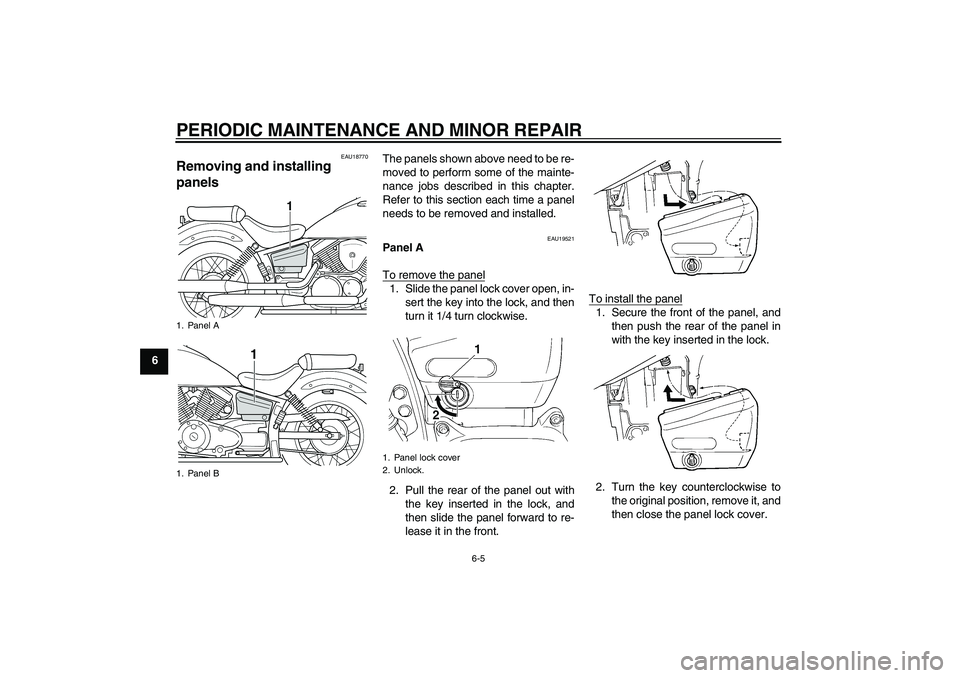 YAMAHA XVS250 2004  Owners Manual PERIODIC MAINTENANCE AND MINOR REPAIR
6-5
6
EAU18770
Removing and installing 
panels 
The panels shown above need to be re-
moved to perform some of the mainte-
nance jobs described in this chapter.
R