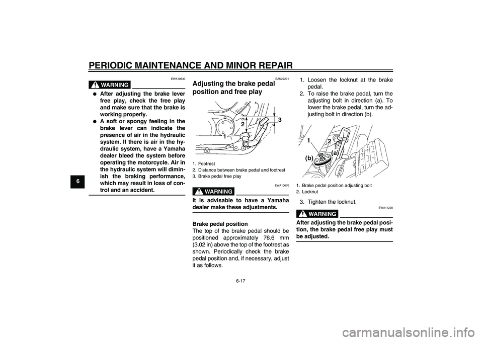 YAMAHA XVS250 2004 Service Manual PERIODIC MAINTENANCE AND MINOR REPAIR
6-17
6
WARNING
EWA10630

After adjusting the brake lever
free play, check the free play
and make sure that the brake is
working properly.

A soft or spongy feel