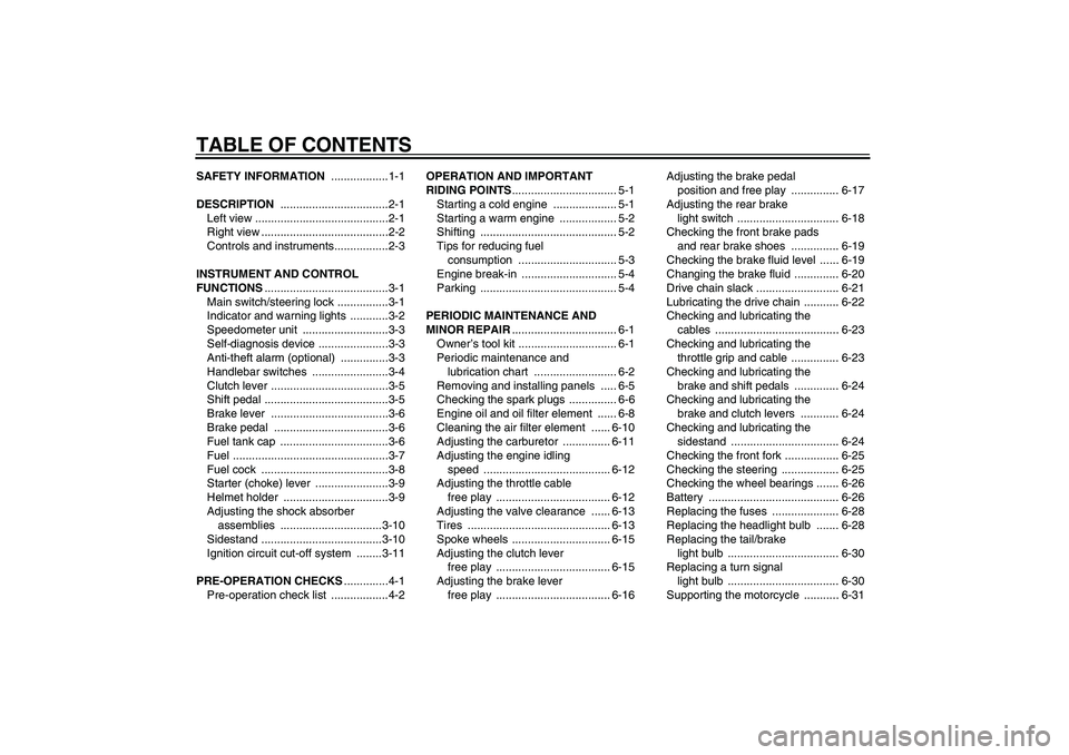 YAMAHA XVS250 2004  Owners Manual TABLE OF CONTENTSSAFETY INFORMATION ..................1-1
DESCRIPTION ..................................2-1
Left view ..........................................2-1
Right view .........................