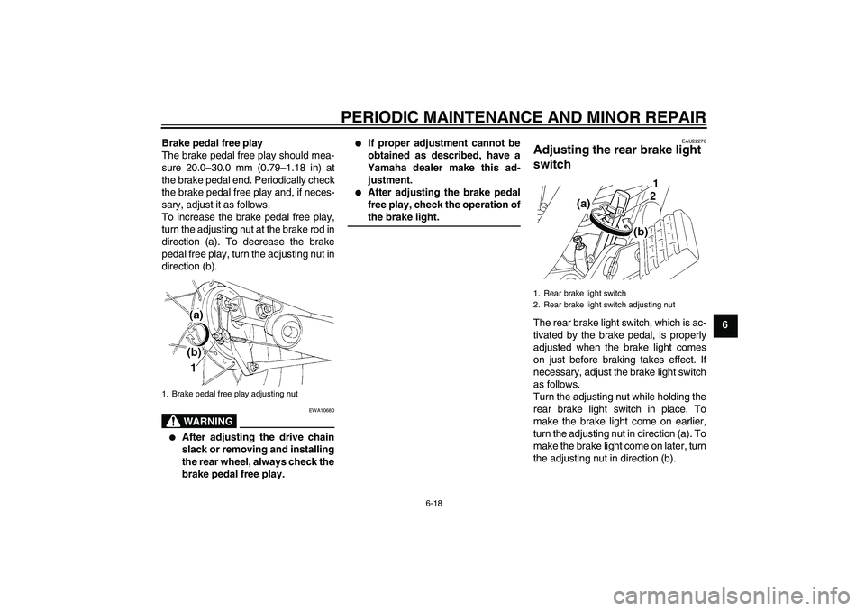 YAMAHA XVS250 2004 Workshop Manual PERIODIC MAINTENANCE AND MINOR REPAIR
6-18
6 Brake pedal free play
The brake pedal free play should mea-
sure 20.0–30.0 mm (0.79–1.18 in) at
the brake pedal end. Periodically check
the brake pedal