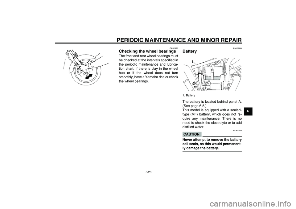 YAMAHA XVS250 2004 Workshop Manual PERIODIC MAINTENANCE AND MINOR REPAIR
6-26
6
EAU23290
Checking the wheel bearings The front and rear wheel bearings must
be checked at the intervals specified in
the periodic maintenance and lubrica-
