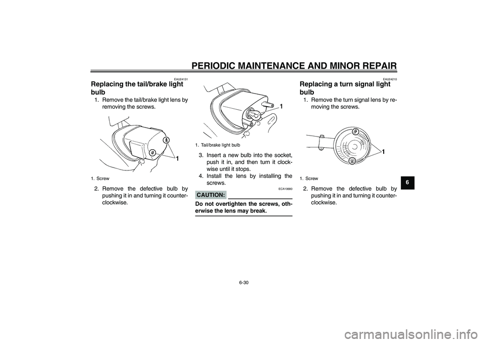 YAMAHA XVS250 2004 Owners Guide PERIODIC MAINTENANCE AND MINOR REPAIR
6-30
6
EAU24131
Replacing the tail/brake light 
bulb 1. Remove the tail/brake light lens by
removing the screws.
2. Remove the defective bulb by
pushing it in and