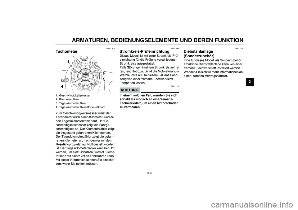YAMAHA XVS250 2004  Betriebsanleitungen (in German) ARMATUREN, BEDIENUNGSELEMENTE UND DEREN FUNKTION
3-3
3
GAU11630
Tachometer Zum Geschwindigkeitsmesser weist der 
Tachometer auch einen Kilometer- und ei-
nen Tageskilometerzähler auf. Der Ge-
schwind