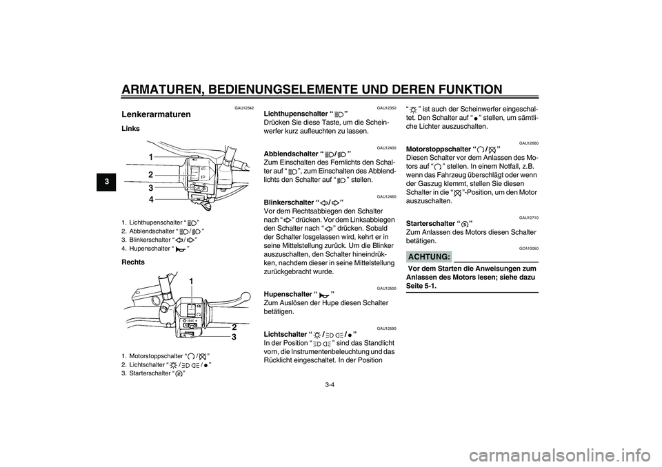 YAMAHA XVS250 2004  Betriebsanleitungen (in German) ARMATUREN, BEDIENUNGSELEMENTE UND DEREN FUNKTION
3-4
3
GAU12342
Lenkerarmaturen Links
Rechts
GAU12350
Lichthupenschalter “” 
Drücken Sie diese Taste, um die Schein-
werfer kurz aufleuchten zu las