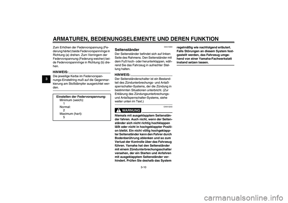 YAMAHA XVS250 2004  Betriebsanleitungen (in German) ARMATUREN, BEDIENUNGSELEMENTE UND DEREN FUNKTION
3-10
3
Zum Erhöhen der Federvorspannung (Fe-
derung härter) beide Federvorspannringe in 
Richtung (a) drehen. Zum Verringern der 
Federvorspannung (F