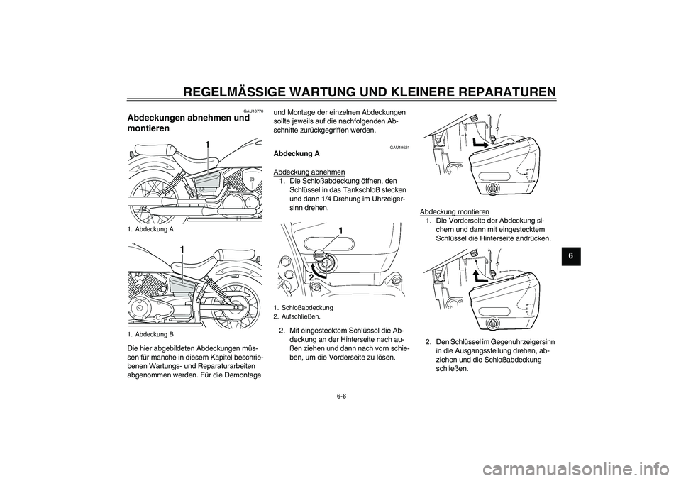 YAMAHA XVS250 2004  Betriebsanleitungen (in German) REGELMÄSSIGE WARTUNG UND KLEINERE REPARATUREN
6-6
6
GAU18770
Abdeckungen abnehmen und 
montieren Die hier abgebildeten Abdeckungen müs-
sen für manche in diesem Kapitel beschrie-
benen Wartungs- un