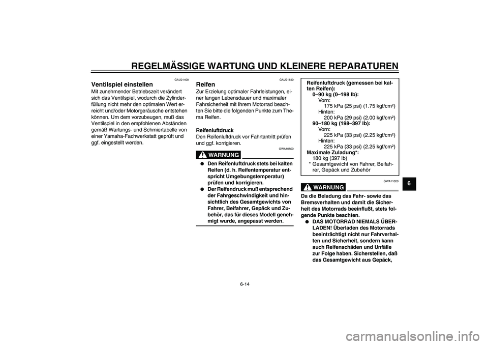YAMAHA XVS250 2004  Betriebsanleitungen (in German) REGELMÄSSIGE WARTUNG UND KLEINERE REPARATUREN
6-14
6
GAU21400
Ventilspiel einstellen Mit zunehmender Betriebszeit verändert 
sich das Ventilspiel, wodurch die Zylinder-
füllung nicht mehr den optim