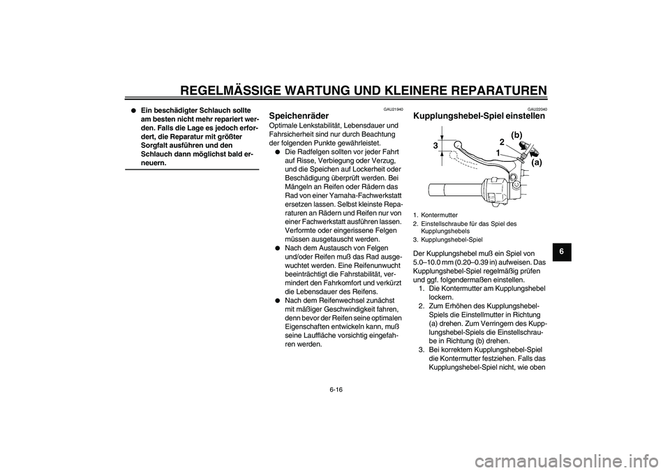 YAMAHA XVS250 2004  Betriebsanleitungen (in German) REGELMÄSSIGE WARTUNG UND KLEINERE REPARATUREN
6-16
6

Ein beschädigter Schlauch sollte 
am besten nicht mehr repariert wer-
den. Falls die Lage es jedoch erfor-
dert, die Reparatur mit größter 
S