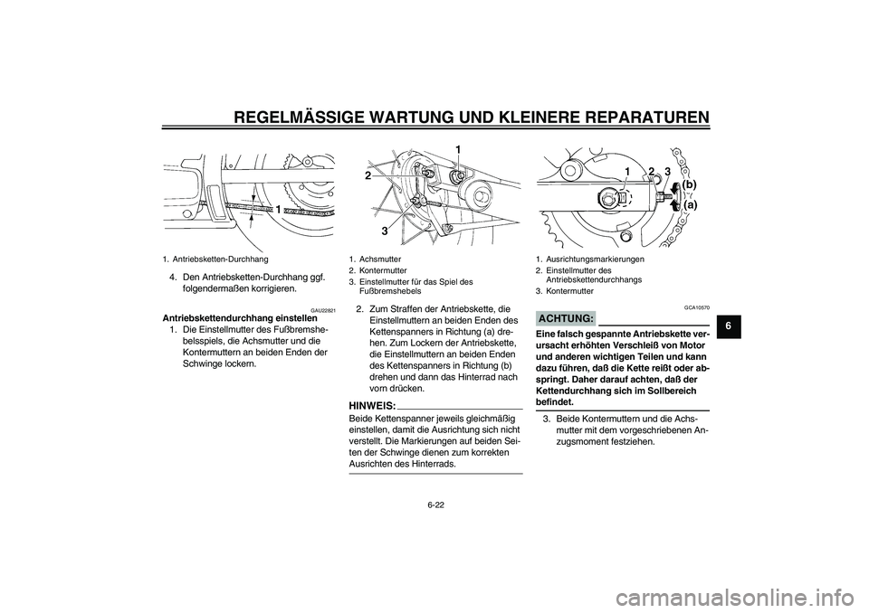 YAMAHA XVS250 2004  Betriebsanleitungen (in German) REGELMÄSSIGE WARTUNG UND KLEINERE REPARATUREN
6-22
6
4. Den Antriebsketten-Durchhang ggf. 
folgendermaßen korrigieren.
GAU22821
Antriebskettendurchhang einstellen
1. Die Einstellmutter des Fußbrems