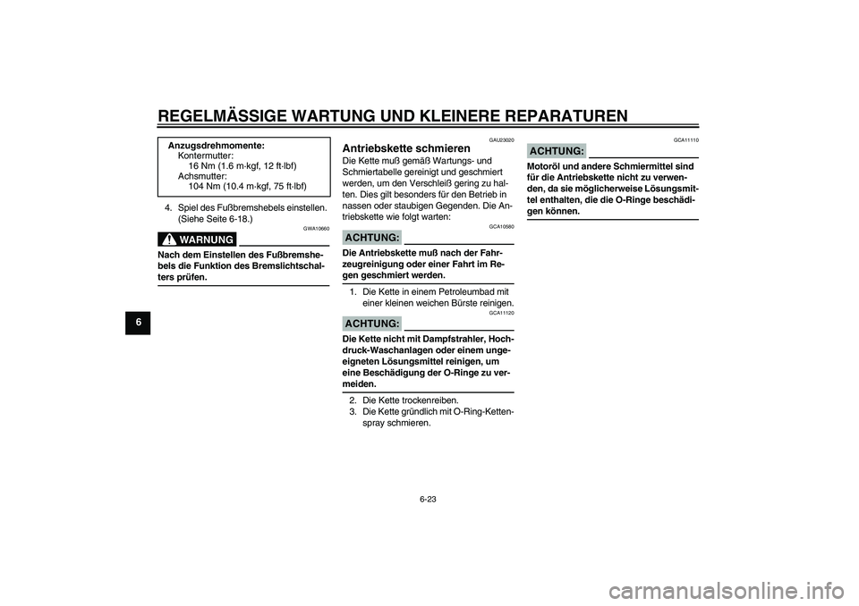 YAMAHA XVS250 2004  Betriebsanleitungen (in German) REGELMÄSSIGE WARTUNG UND KLEINERE REPARATUREN
6-23
6
4. Spiel des Fußbremshebels einstellen. 
(Siehe Seite 6-18.)
WARNUNG
GWA10660
Nach dem Einstellen des Fußbremshe-
bels die Funktion des Bremslic