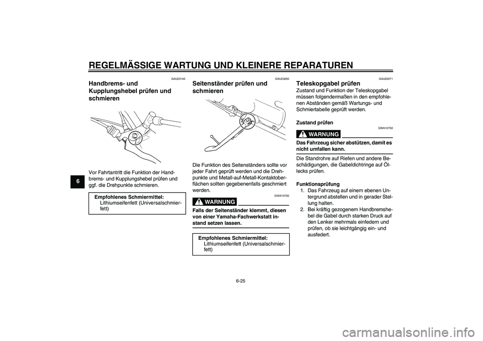 YAMAHA XVS250 2004  Betriebsanleitungen (in German) REGELMÄSSIGE WARTUNG UND KLEINERE REPARATUREN
6-25
6
GAU23140
Handbrems- und 
Kupplungshebel prüfen und 
schmieren Vor Fahrtantritt die Funktion der Hand-
brems- und Kupplungshebel prüfen und 
ggf.